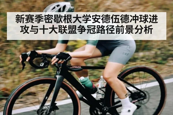 新赛季密歇根大学安德伍德冲球进攻与十大联盟争冠路径前景分析